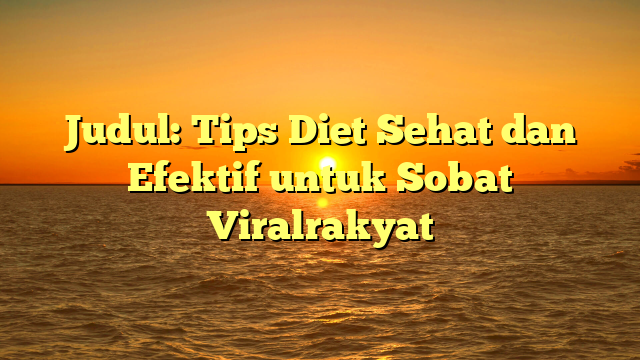 Judul: Tips Diet Sehat dan Efektif untuk Sobat Viralrakyat