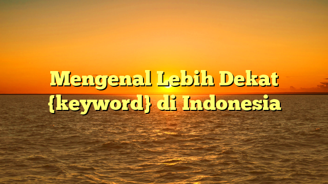 Mengenal Lebih Dekat {keyword} di Indonesia