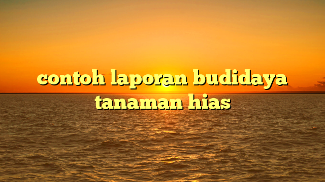 contoh laporan budidaya tanaman hias